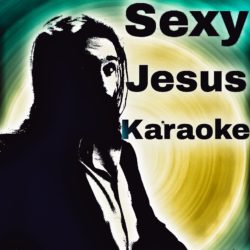 Sexy Jesus Karaoke