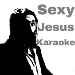 Sexy Jesus Karaoke
